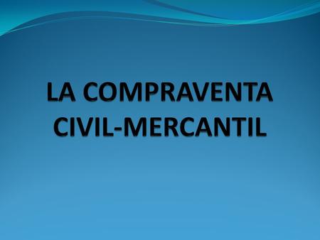 LA COMPRAVENTA CIVIL-MERCANTIL