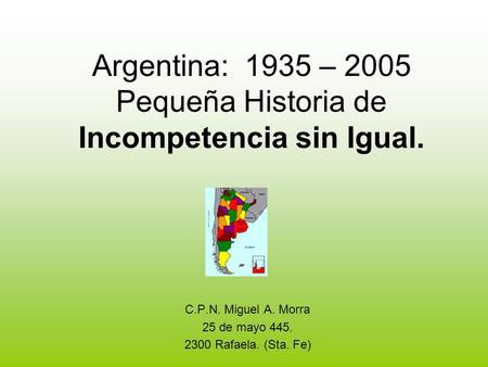 Argentina: 1935 – 2005 Pequeña Historia de Incompetencia sin Igual. C.P.N. Miguel A. Morra 25 de mayo 445. 2300 Rafaela. (Sta. Fe)