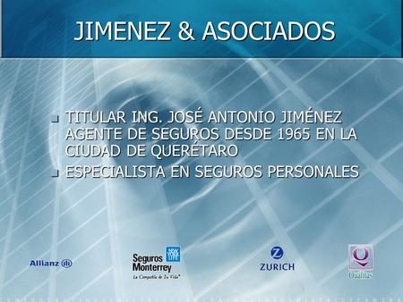 JIMENEZ & ASOCIADOS TITULAR ING. JOSÉ ANTONIO JIMÉNEZ AGENTE DE SEGUROS DESDE 1965 EN LA CIUDAD DE QUERÉTARO TITULAR ING. JOSÉ ANTONIO JIMÉNEZ AGENTE DE.