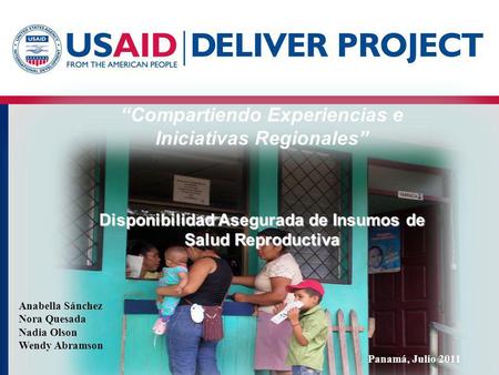“Compartiendo Experiencias e Iniciativas Regionales” Disponibilidad Asegurada de Insumos de Salud Reproductiva ` Anabella Sánchez Nora Quesada Nadia.