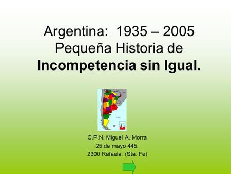 Argentina: 1935 – 2005 Pequeña Historia de Incompetencia sin Igual. C.P.N. Miguel A. Morra 25 de mayo 445. 2300 Rafaela. (Sta. Fe)