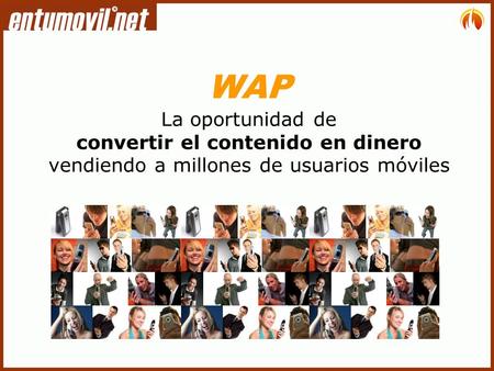 WAP La oportunidad de convertir el contenido en dinero vendiendo a millones de usuarios móviles.