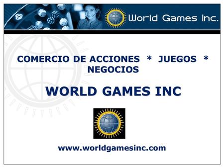 COMERCIO DE ACCIONES * JUEGOS * NEGOCIOS WORLD GAMES INC www.worldgamesinc.com.