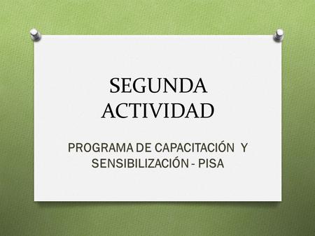SEGUNDA ACTIVIDAD PROGRAMA DE CAPACITACIÓN Y SENSIBILIZACIÓN - PISA.