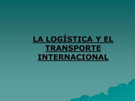 LA LOGÍSTICA Y EL TRANSPORTE INTERNACIONAL