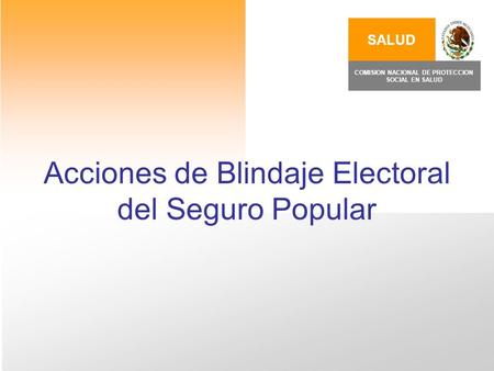 Acciones de Blindaje Electoral del Seguro Popular SALUD COMISION NACIONAL DE PROTECCION SOCIAL EN SALUD.