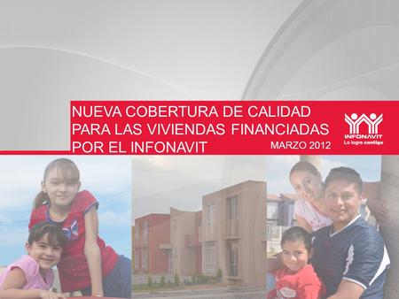 NUEVA COBERTURA DE CALIDAD PARA LAS VIVIENDAS FINANCIADAS POR EL INFONAVIT MARZO 2012.