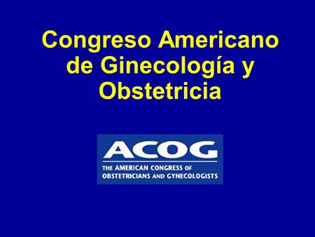 Congreso Americano de Ginecología y Obstetricia Visión general sobre ser Junior Fellow del ACOG: Como trabaja para tí el ACOG Creado por el Consejo Consultivo.