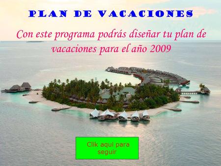 Con este programa podrás diseñar tu plan de vacaciones para el año 2009 Clik aqui para seguir PLAN DE VACACIONES.
