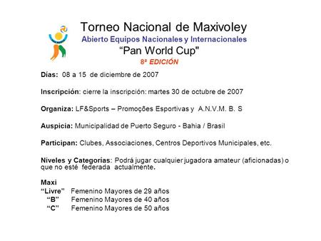 Torneo Nacional de Maxivoley Abierto Equipos Nacionales y Internacionales Pan World Cup 8ª EDICIÓN Días: 08 a 15 de diciembre de 2007 Inscripción: cierre.