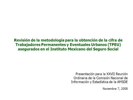 Revisión de la metodología para la obtención de la cifra de Trabajadores Permanentes y Eventuales Urbanos (TPEU) asegurados en el Instituto Mexicano del.