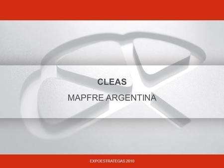 EXPOESTRATEGAS 2010 CLEAS MAPFRE ARGENTINA. EXPOESTRATEGAS 2010 CLEAS El cambio más importante de los últimos años en el Mercado Asegurador Argentino.