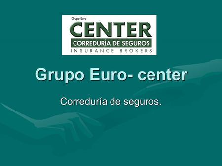 Grupo Euro- center Correduría de seguros.. ¿Quienes somos ? En 1988 comenzó nuestra andadura en el mundo asegurador.En 1988 comenzó nuestra andadura en.