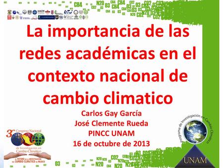La importancia de las redes académicas en el contexto nacional de cambio climatico Carlos Gay García José Clemente Rueda PINCC UNAM 16 de octubre de 2013.