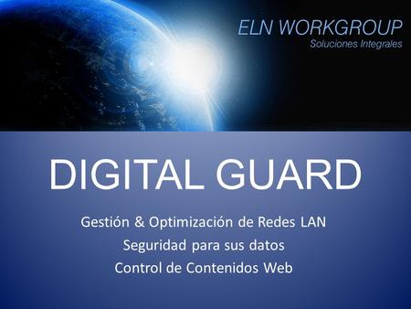 DIGITAL GUARD Gestión & Optimización de Redes LAN Seguridad para sus datos Control de Contenidos Web.