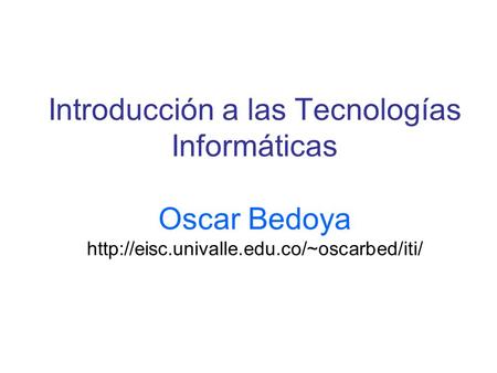 Introducción a las Tecnologías Informáticas Oscar Bedoya