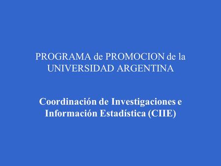 PROGRAMA de PROMOCION de la UNIVERSIDAD ARGENTINA Coordinación de Investigaciones e Información Estadística (CIIE)