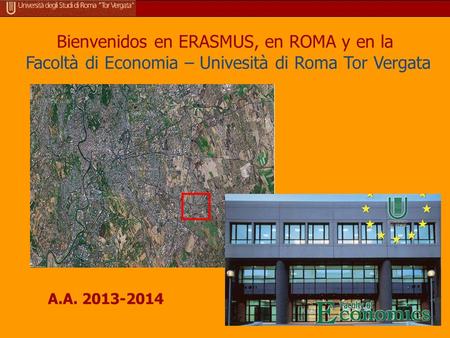 Bienvenidos en ERASMUS, en ROMA y en la Facoltà di Economia – Univesità di Roma Tor Vergata A.A. 2013-2014.