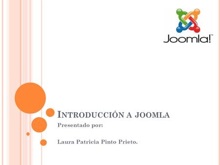 I NTRODUCCIÓN A JOOMLA Presentado por: Laura Patricia Pinto Prieto.