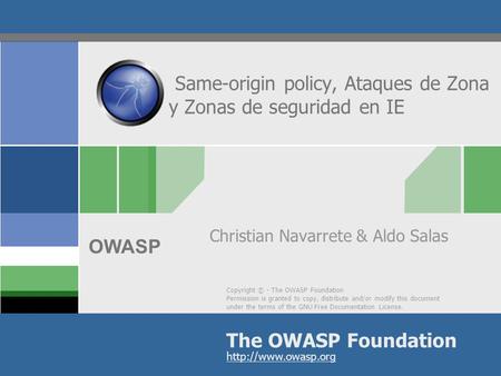 Copyright © - The OWASP Foundation Permission is granted to copy, distribute and/or modify this document under the terms of the GNU Free Documentation.