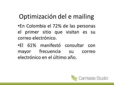 Optimización del e mailing En Colombia el 72% de las personas el primer sitio que visitan es su correo electrónico. El 61% manifestó consultar con mayor.