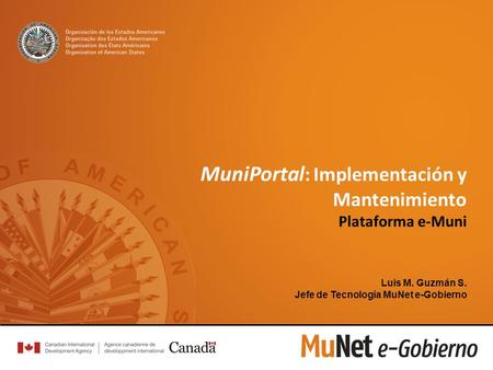 MuniPortal : Implementación y Mantenimiento Plataforma e-Muni Luis M. Guzmán S. Jefe de Tecnología MuNet e-Gobierno.