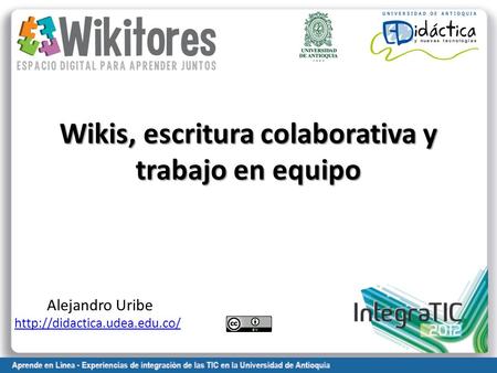 Wikis, escritura colaborativa y trabajo en equipo Alejandro Uribe