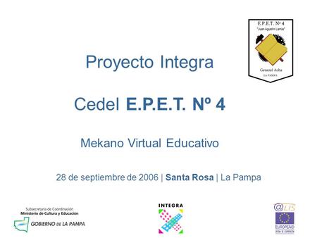 Proyecto Integra CedeI E.P.E.T. Nº 4 Mekano Virtual Educativo 28 de septiembre de 2006 | Santa Rosa | La Pampa.