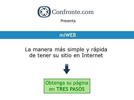Presenta miWEB La manera más simple y rápida de tener su sitio en Internet Obtenga su página en TRES PASOS.