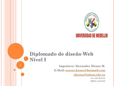 Diplomado de diseño Web Nivel I Ingeniero: Alexander Henao M.    Cel.: 300 766.