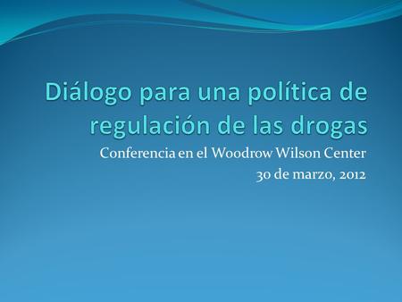 Conferencia en el Woodrow Wilson Center 30 de marzo, 2012.