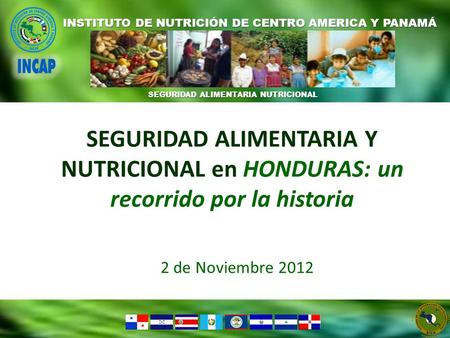 SEGURIDAD ALIMENTARIA Y NUTRICIONAL en HONDURAS: un recorrido por la historia 2 de Noviembre 2012.