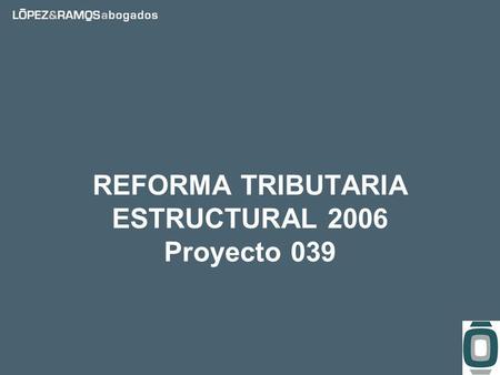 REFORMA TRIBUTARIA ESTRUCTURAL 2006 Proyecto 039.