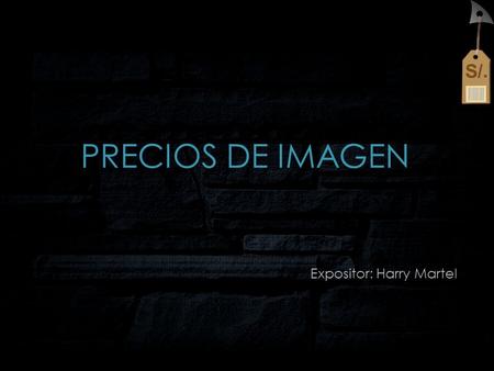 PRECIOS DE IMAGEN Expositor: Harry Martel.