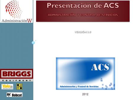Presentación de ACS “ADMINISTRACIÓN Y CONTROL DE SERVICIOS” Versión 3.0 2012.