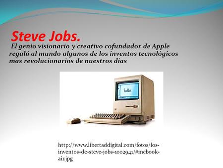Steve Jobs. El genio visionario y creativo cofundador de Apple regaló al mundo algunos de los inventos tecnológicos mas revolucionarios de nuestros días.