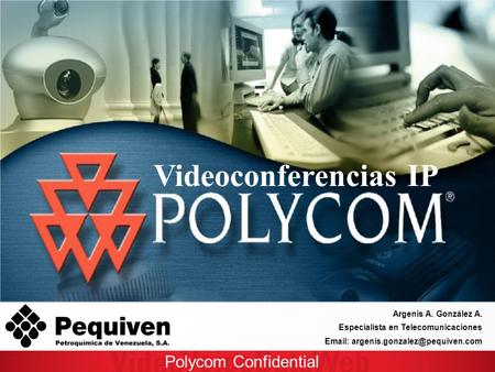 Polycom Confidential Argenis A. González A.   Especialista en Telecomunicaciones Videoconferencias IP.