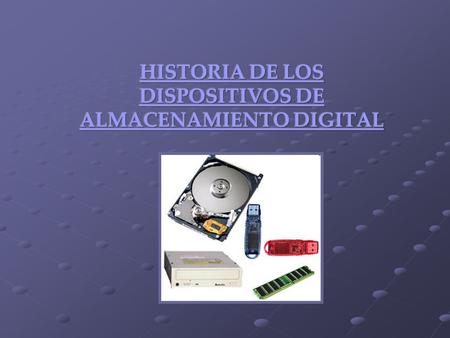 HISTORIA DE LOS DISPOSITIVOS DE ALMACENAMIENTO DIGITAL