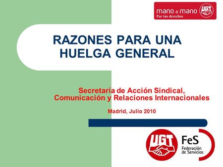 RAZONES PARA UNA HUELGA GENERAL Secretaría de Acción Sindical, Comunicación y Relaciones Internacionales Madrid, Julio 2010.