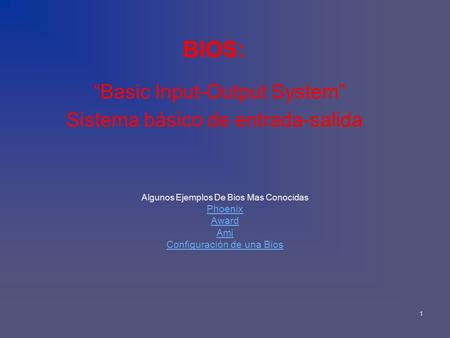 BIOS: “Basic Input-Output System” Sistema básico de entrada-salida