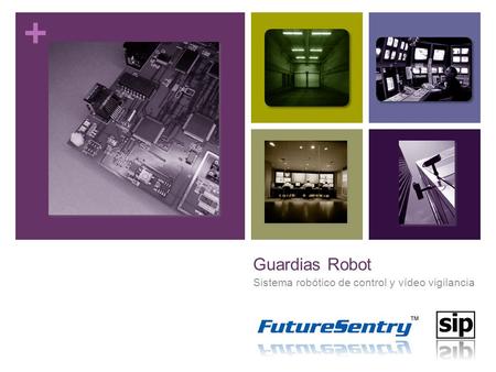 + Guardias Robot Sistema robótico de control y vídeo vigilancia.
