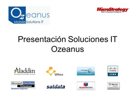 Presentación Soluciones IT Ozeanus. Ozeanus nace en el año 2007, después de más 20 años de experiencia de su capital humano en el mundo de las tecnologías.