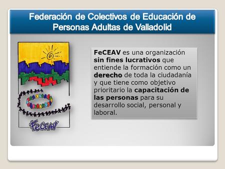 Federación de Colectivos de Educación de Personas Adultas de Valladolid FeCEAV es una organización sin fines lucrativos que entiende la formación como.