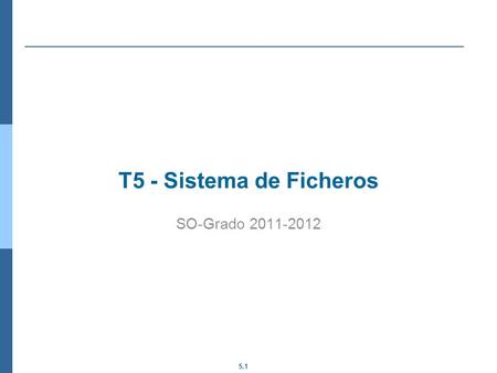 T5 - Sistema de Ficheros SO-Grado 2011-2012.