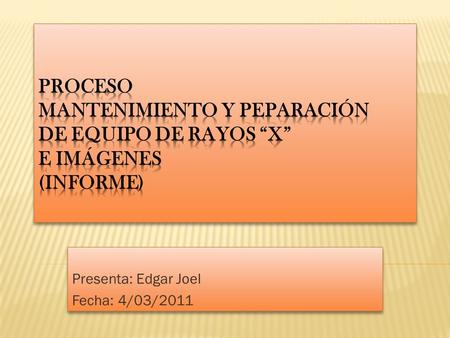 Presenta: Edgar Joel Fecha: 4/03/2011 Presenta: Edgar Joel Fecha: 4/03/2011.