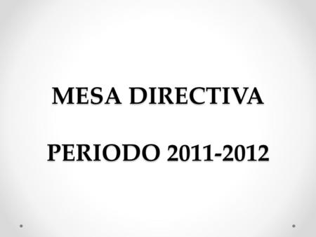 MESA DIRECTIVA PERIODO 2011-2012. I. LISTA DE PRESENTES.