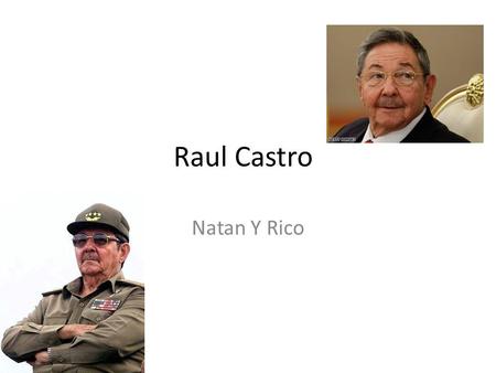 Raul Castro Natan Y Rico. Informacion General Nacio en el 3 Junio de 1931 Es el hermano menor de Fidel El es el mas joven nino de su familia Y Ahora el.