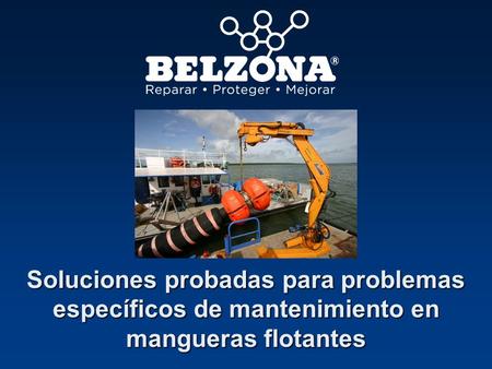Gracias por permitirme presentarle nuestras soluciones para problemas de mantenimiento en mangueras flotantes. Soluciones probadas para problemas específicos.