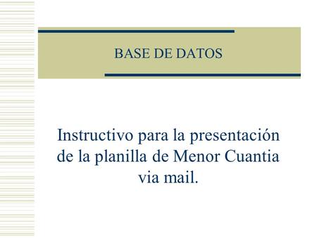 BASE DE DATOS Instructivo para la presentación de la planilla de Menor Cuantia via mail.