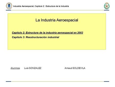 Industria Aeroespacial, Capitulo 2 : Estructura de la Industria Capitulo 2: Estructura de la industria aeroespacial en 2003 Capitulo 3: Reestructuración.